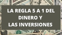 LA REGLA 5 A 1 DEL DINERO Y LAS INVERSIONES