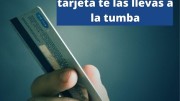 Las deudas de tarjeta te las llevas a la tumba